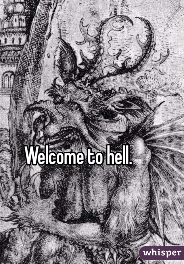 Welcome to hell.