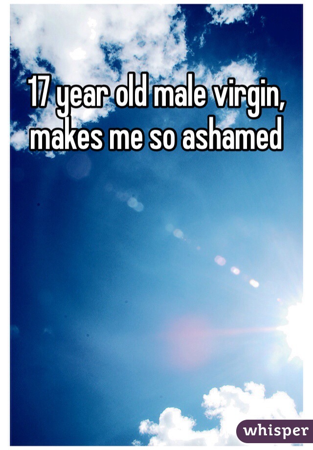 17 year old male virgin, makes me so ashamed 