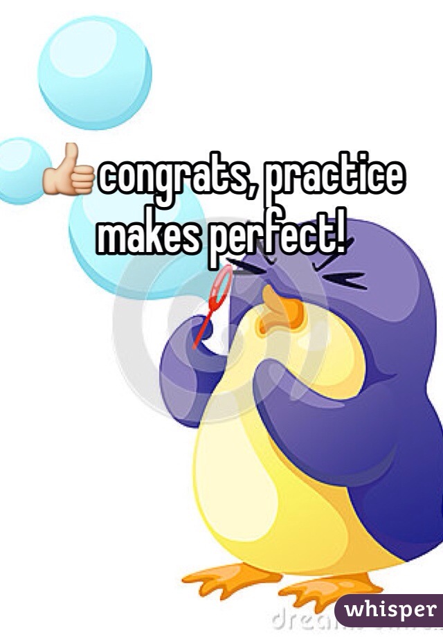 👍congrats, practice makes perfect!