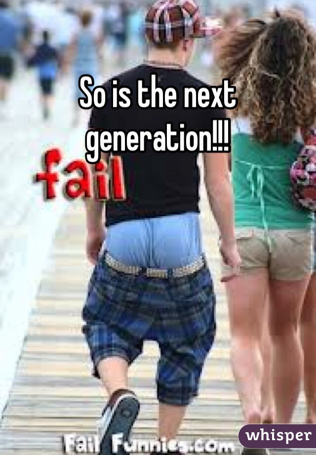 So is the next generation!!!
