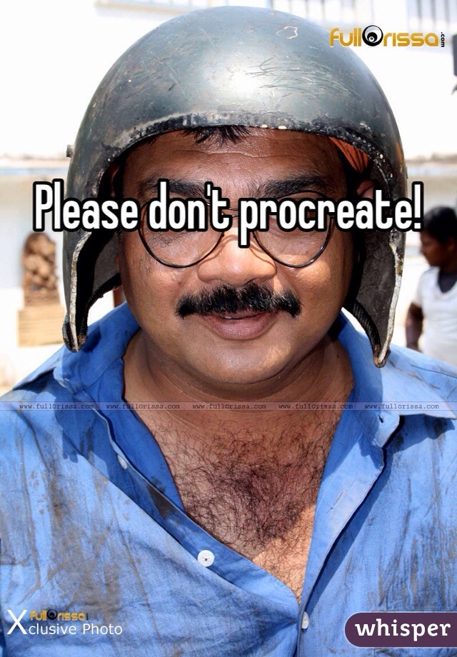Please don't procreate!