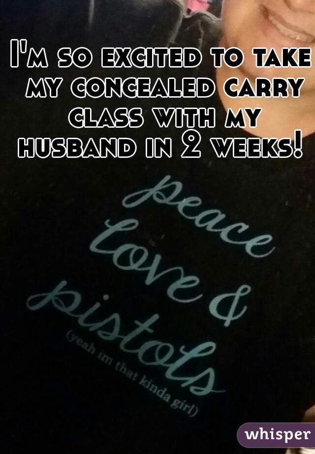 I'm so excited to take my concealed carry class with my husband in 2 weeks! 