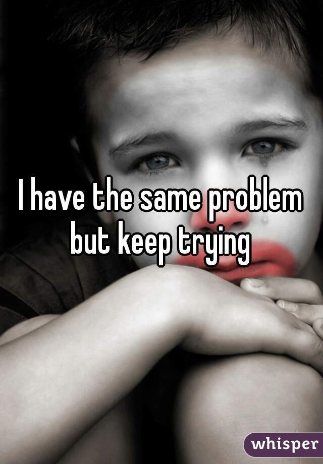I have the same problem but keep trying 
