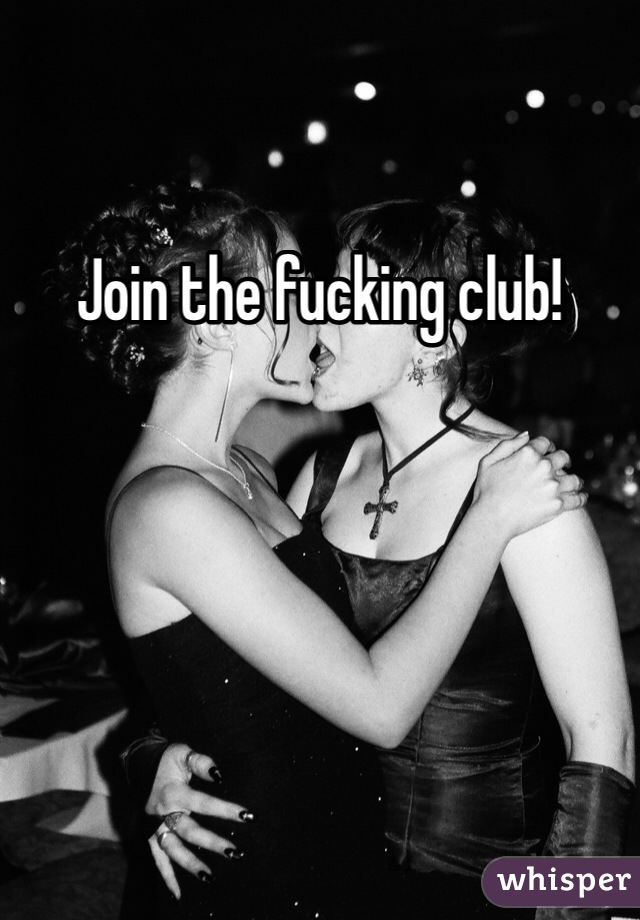 Join the fucking club!