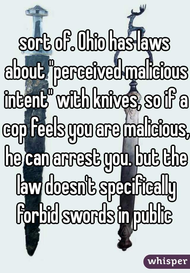 sort of. Ohio has laws about "perceived malicious intent" with knives, so if a cop feels you are malicious, he can arrest you. but the law doesn't specifically forbid swords in public 