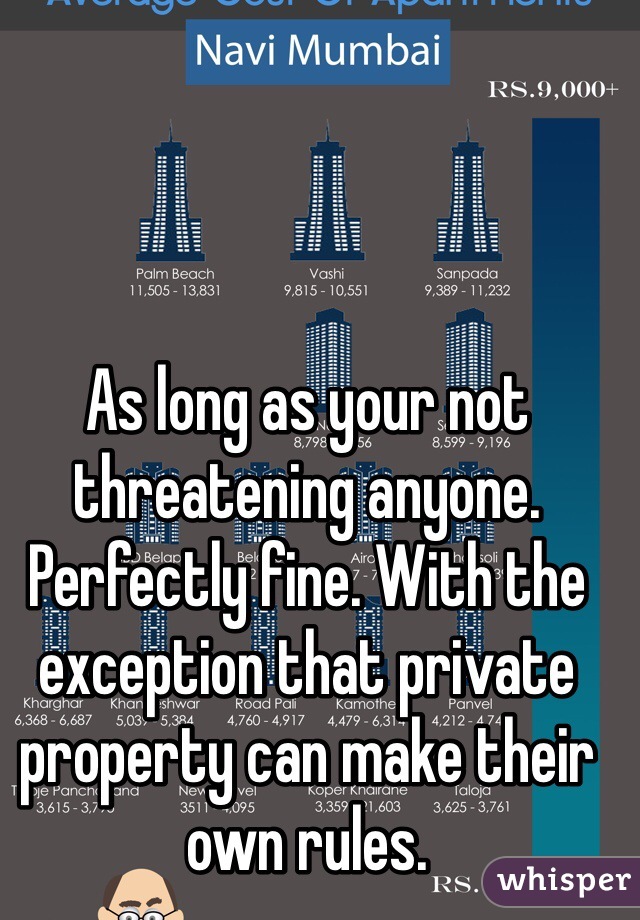 As long as your not threatening anyone. Perfectly fine. With the exception that private property can make their own rules. 