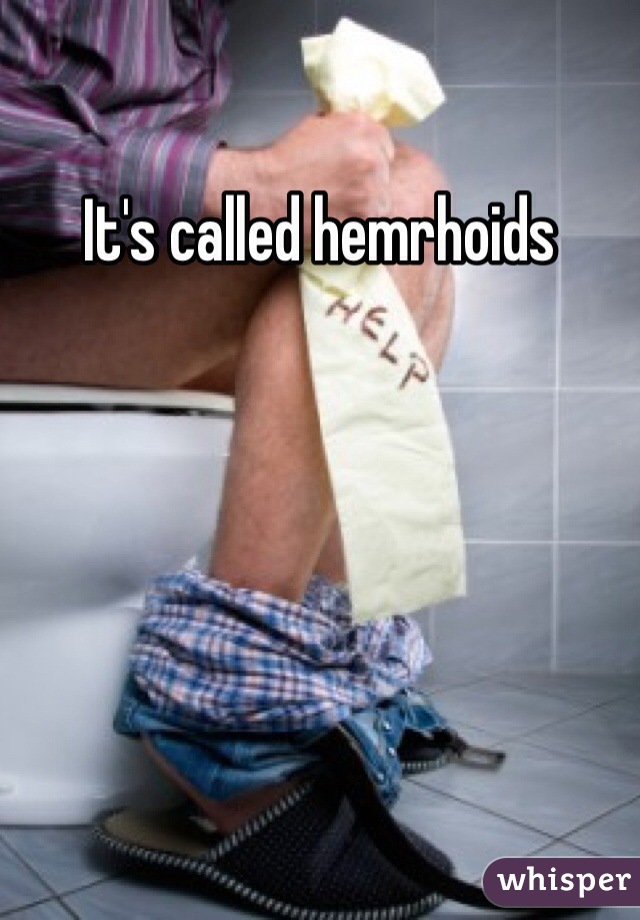 It's called hemrhoids  