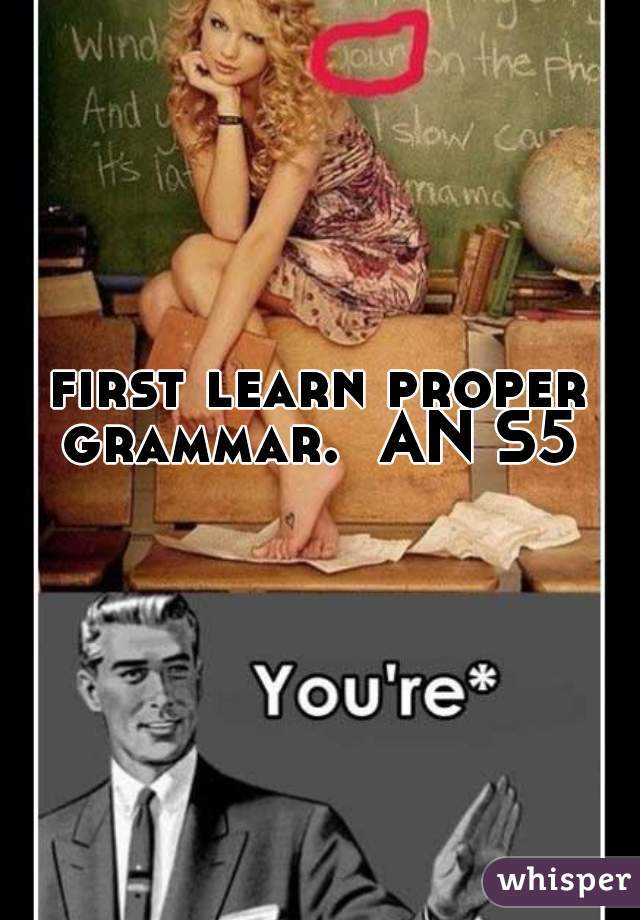 first learn proper grammar.  AN S5 