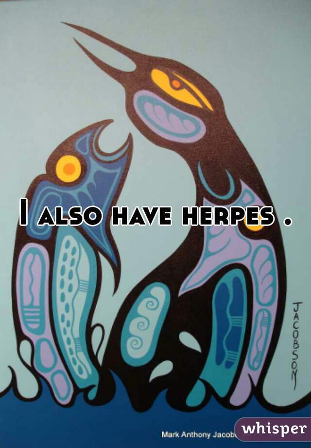 I also have herpes .