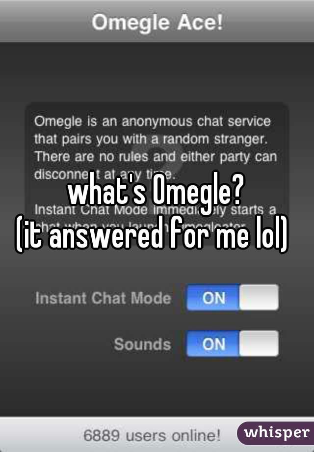 what's Omegle?

 (it answered for me lol)  