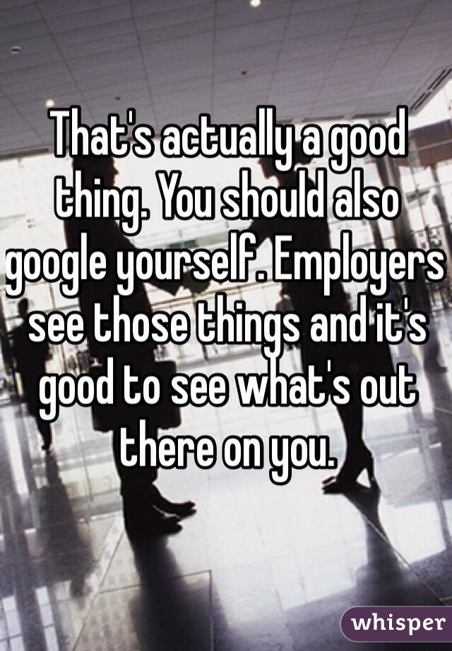 That's actually a good thing. You should also google yourself. Employers see those things and it's good to see what's out there on you. 