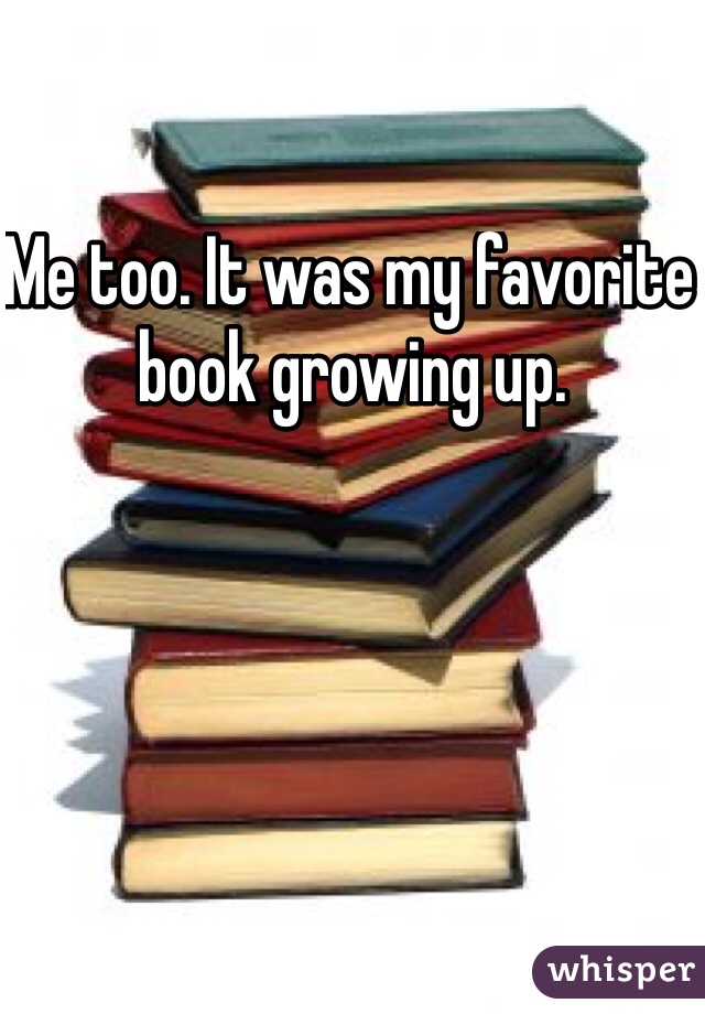 Me too. It was my favorite book growing up. 