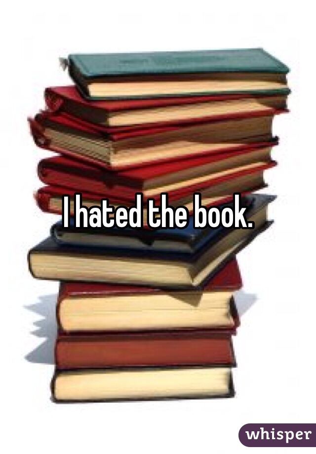I hated the book.

