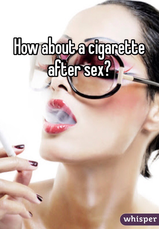 How about a cigarette after sex?