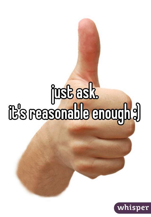 just ask.
it's reasonable enough :)