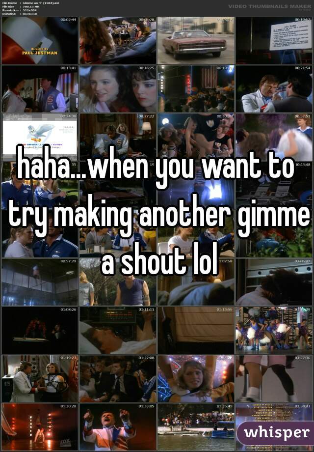 haha...when you want to try making another gimme a shout lol