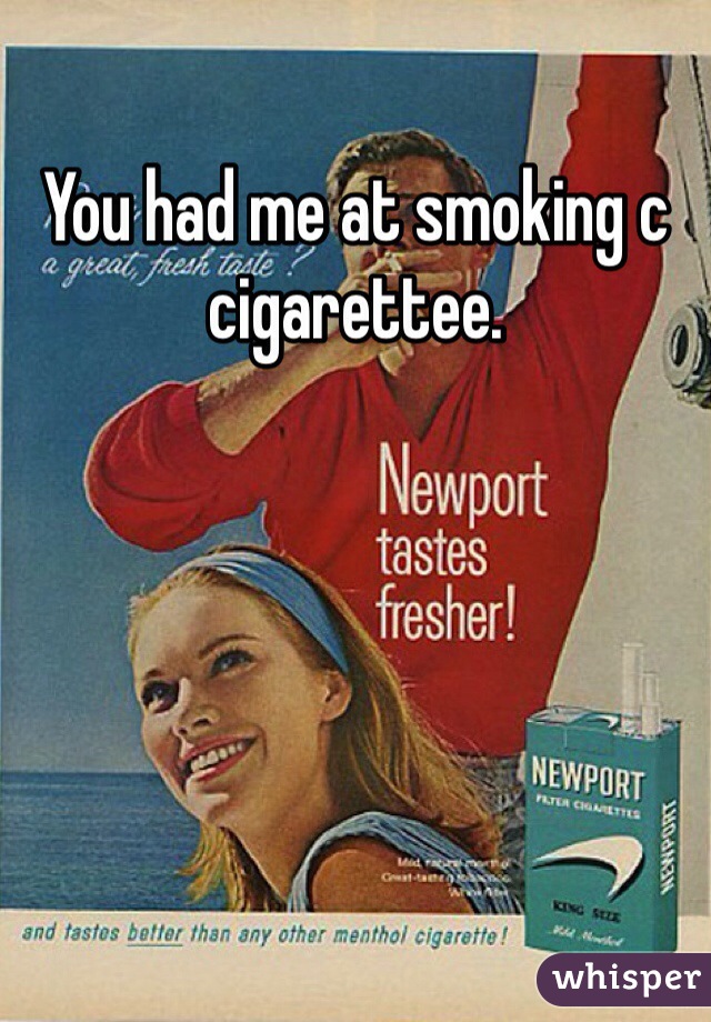 You had me at smoking c cigarettee.