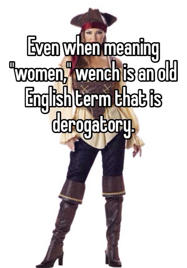 even-when-meaning-women-wench-is-an-old-english-term-that-is-derogatory