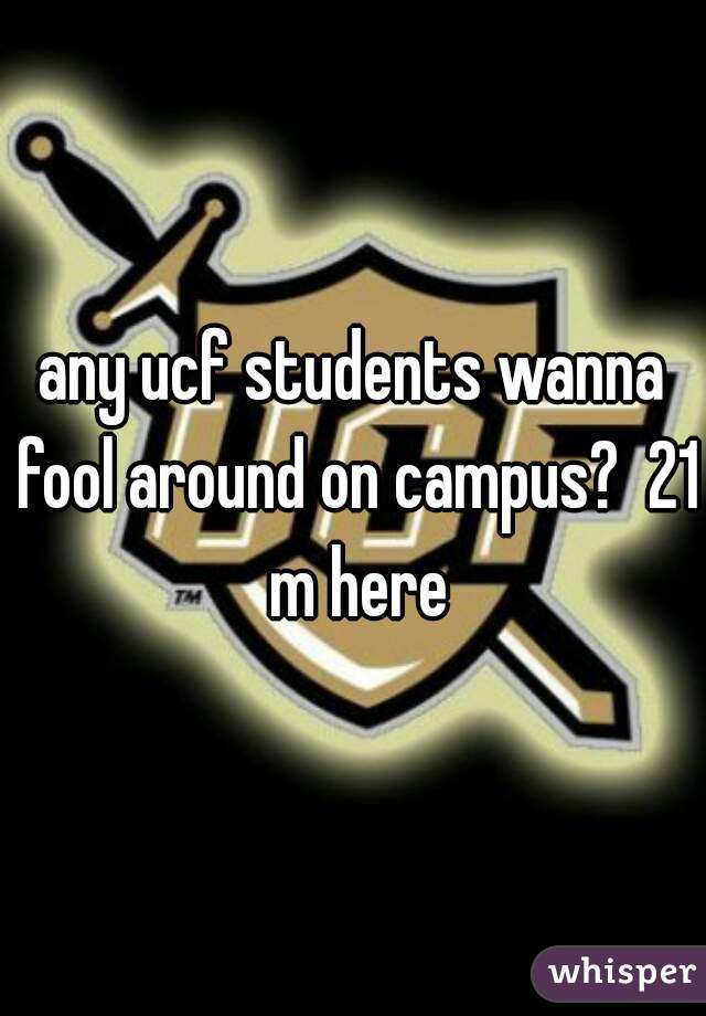 any ucf students wanna fool around on campus?  21 m here