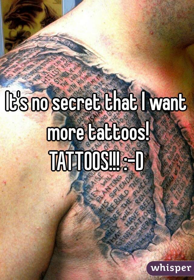 It's no secret that I want more tattoos!

TATTOOS!!! :-D