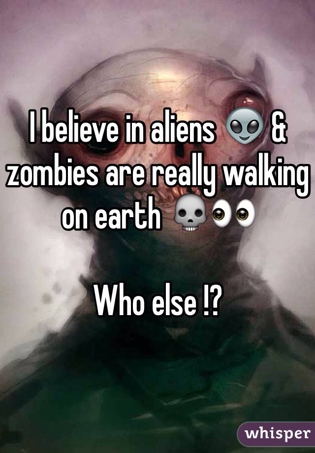 I believe in aliens 👽 & zombies are really walking on earth 💀👀

Who else !? 