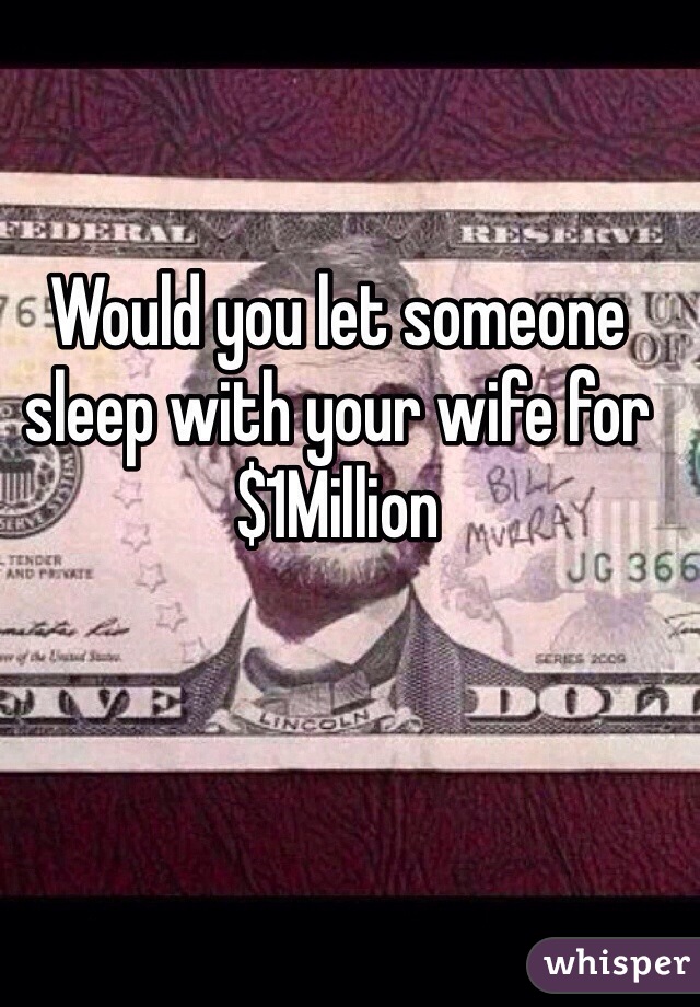 Would you let someone sleep with your wife for $1Million 