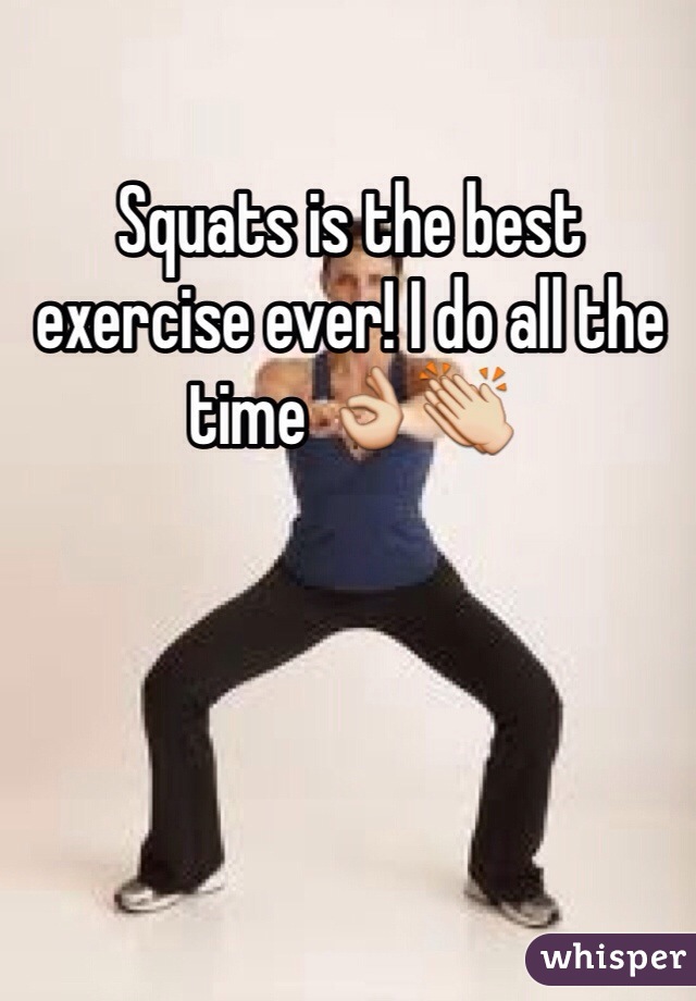 Squats is the best exercise ever! I do all the time 👌👏