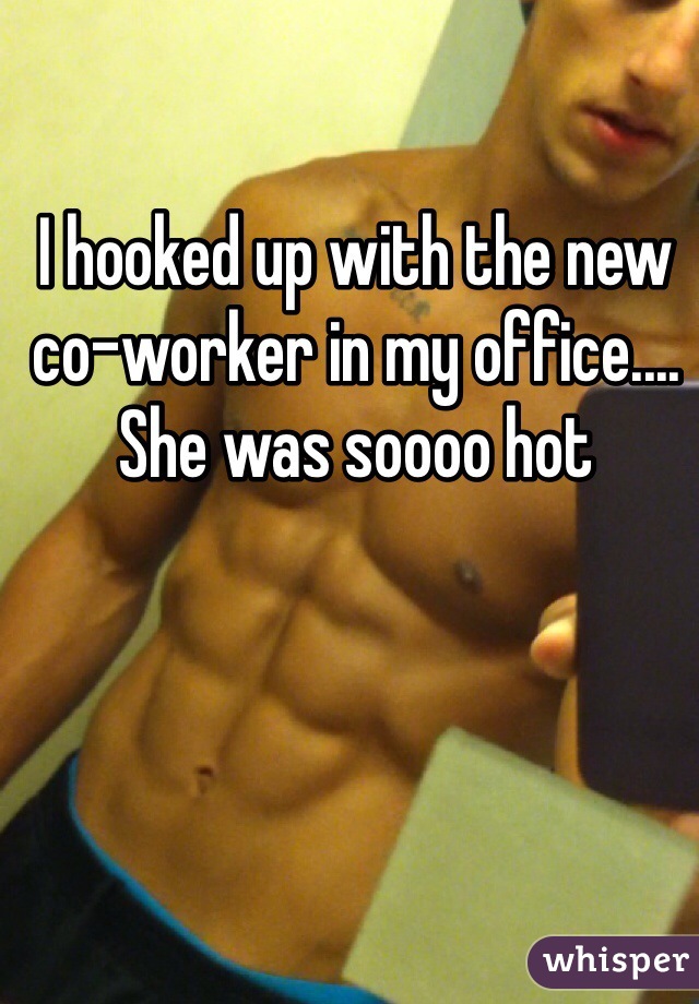 I hooked up with the new co-worker in my office.... She was soooo hot 