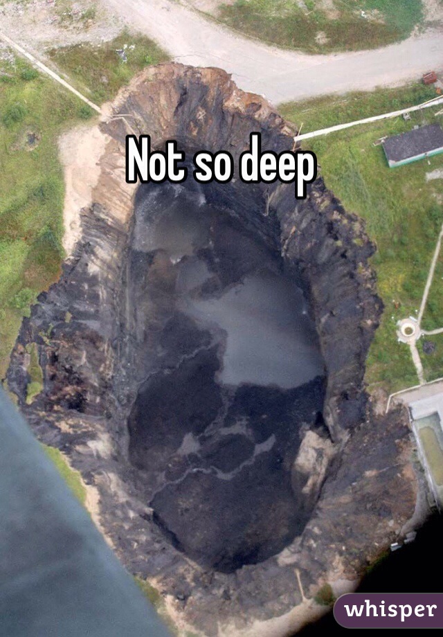 Not so deep