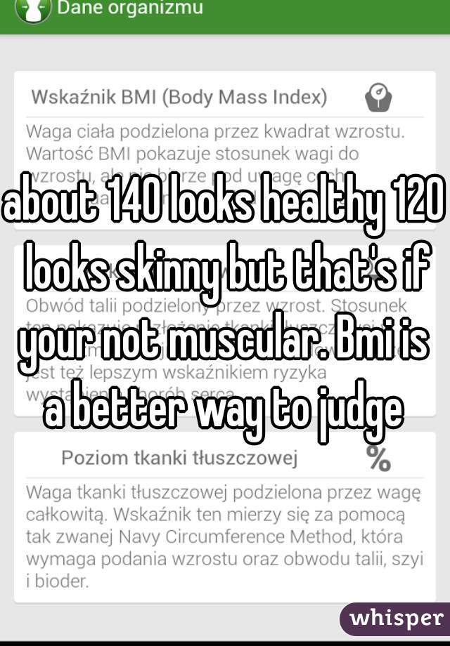 about 140 looks healthy 120 looks skinny but that's if your not muscular. Bmi is  a better way to judge 