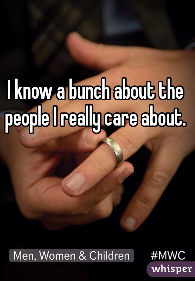 I know a bunch about the people I really care about. 