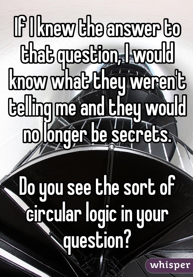 If I knew the answer to that question, I would know what they weren't telling me and they would no longer be secrets. 

Do you see the sort of circular logic in your question?