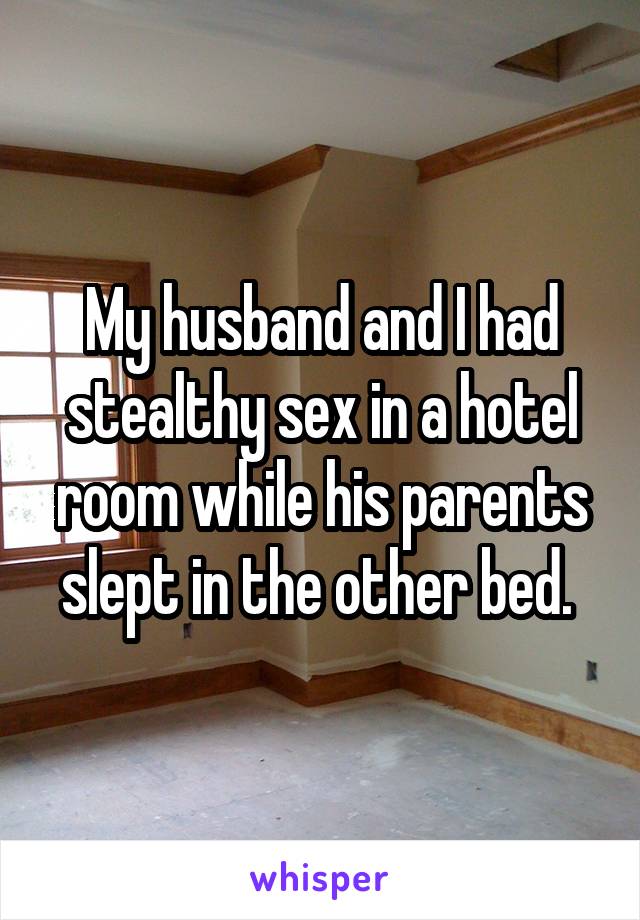 My husband and I had stealthy sex in a hotel room while his parents slept in the other bed. 