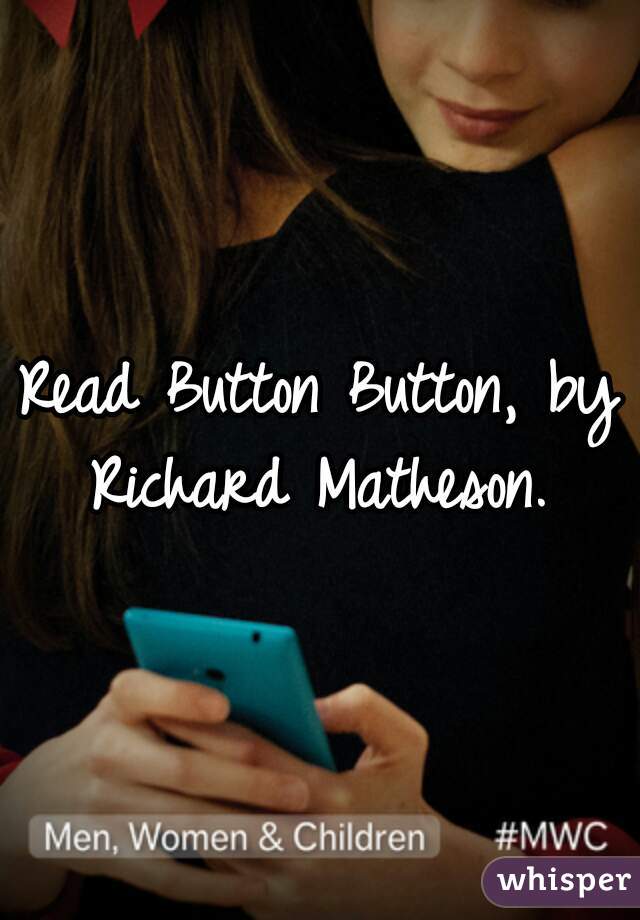 Read Button Button, by Richard Matheson. 