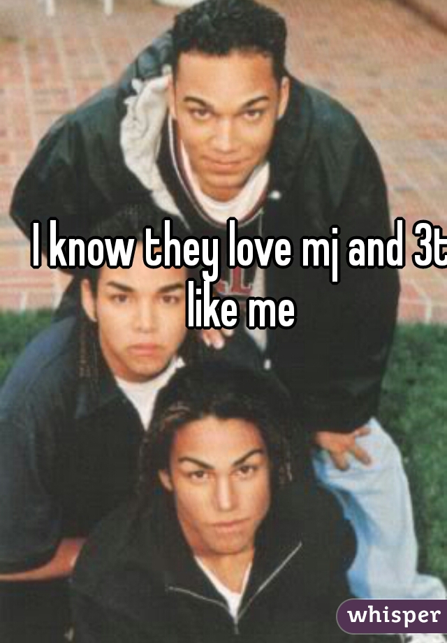 I know they love mj and 3t like me 