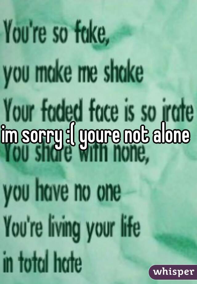 im sorry :( youre not alone 