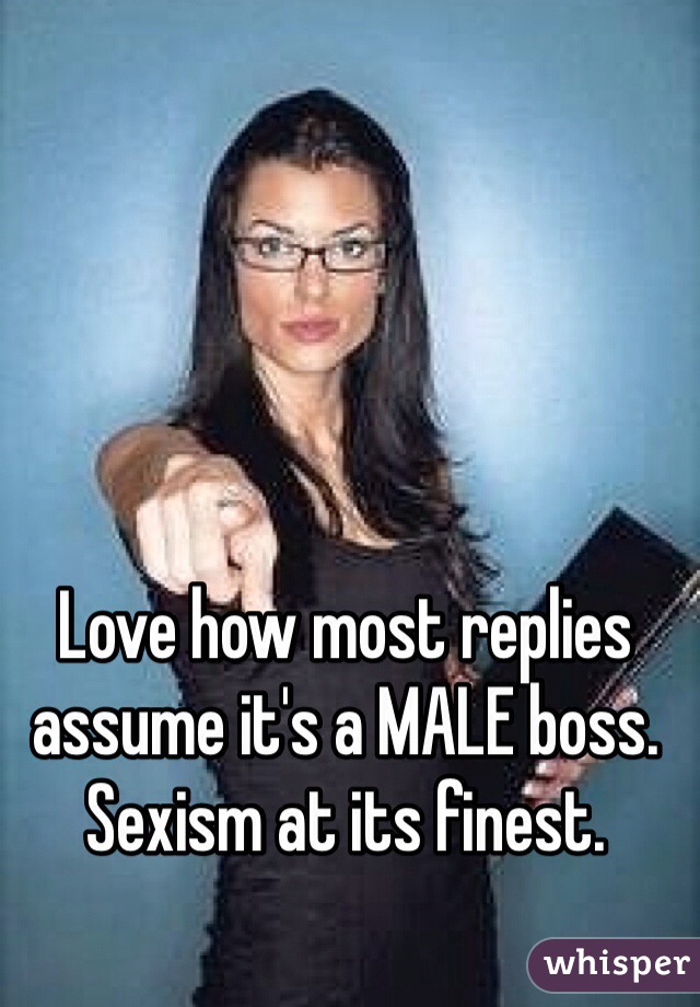 Love how most replies assume it's a MALE boss. Sexism at its finest.