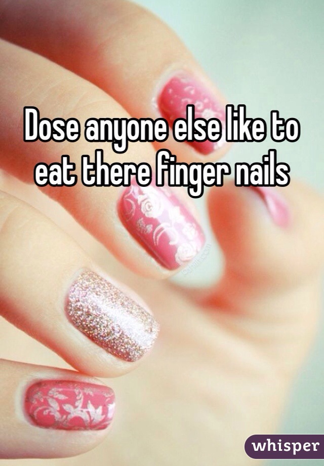 Dose anyone else like to eat there finger nails 