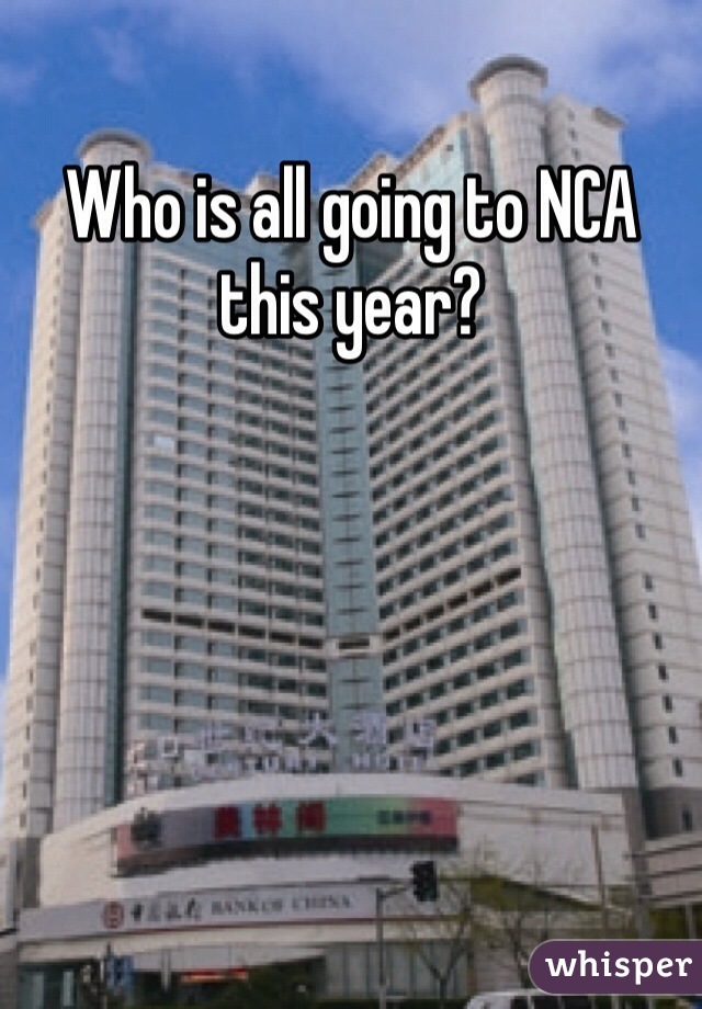 Who is all going to NCA this year?