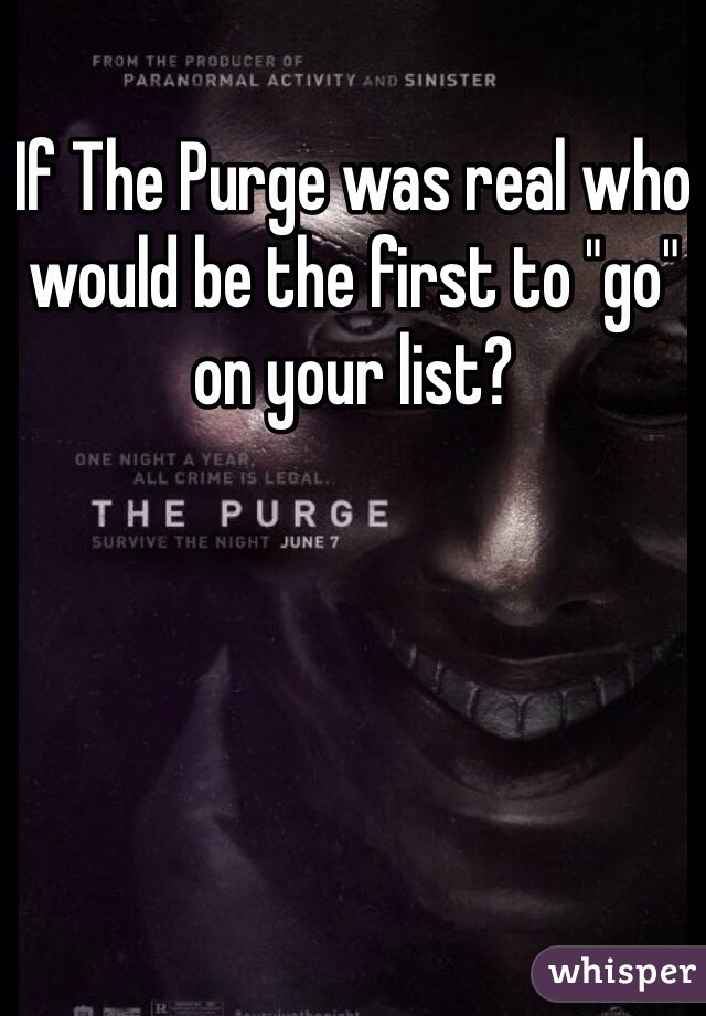 If The Purge was real who would be the first to "go" on your list?