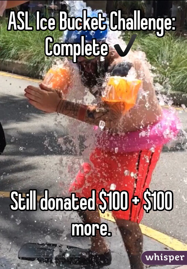 ASL Ice Bucket Challenge: Complete ✔️





Still donated $100 + $100 more.