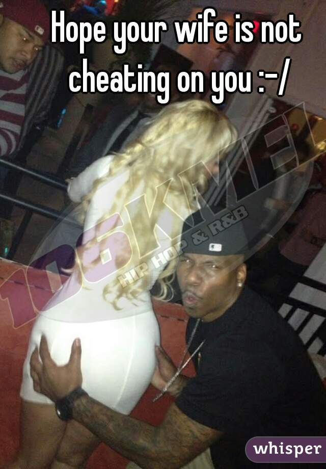 Hope your wife is not cheating on you :-/