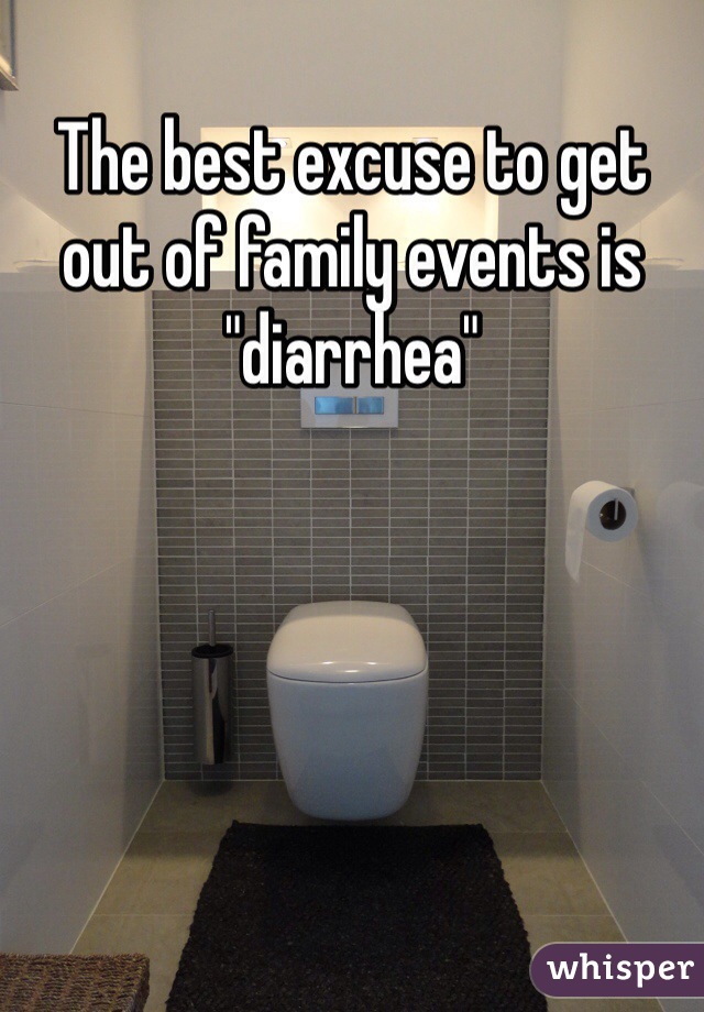 The best excuse to get out of family events is "diarrhea" 