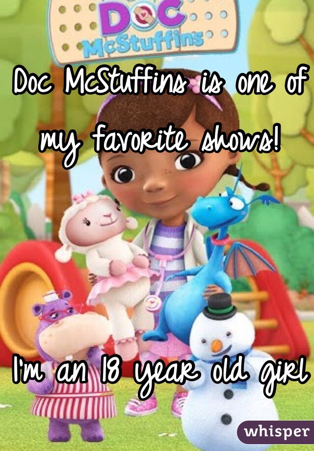 Doc McStuffins is one of my favorite shows!



I'm an 18 year old girl