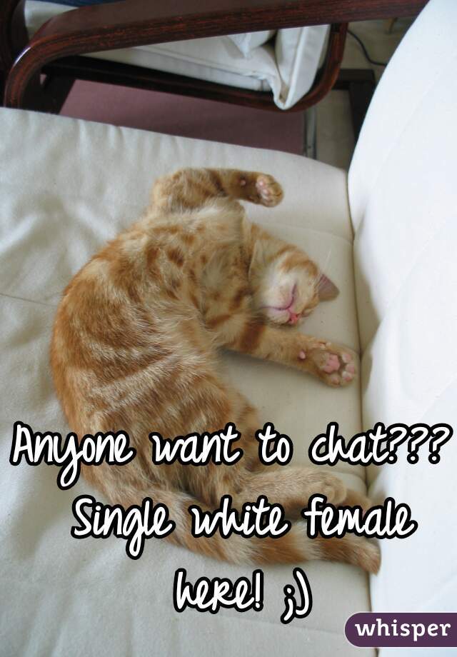 Anyone want to chat??? Single white female here! ;)