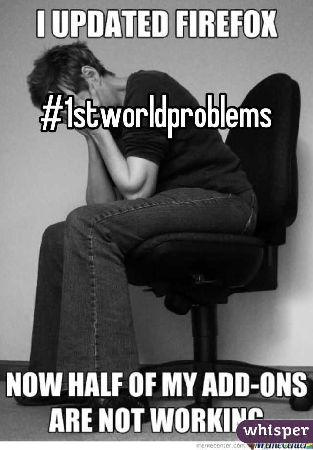 #1stworldproblems