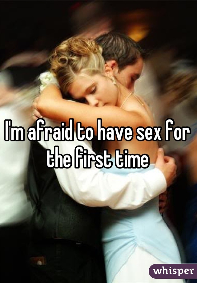 I'm afraid to have sex for the first time