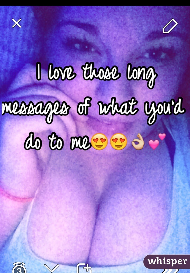 I love those long messages of what you'd do to me😍😍👌💕