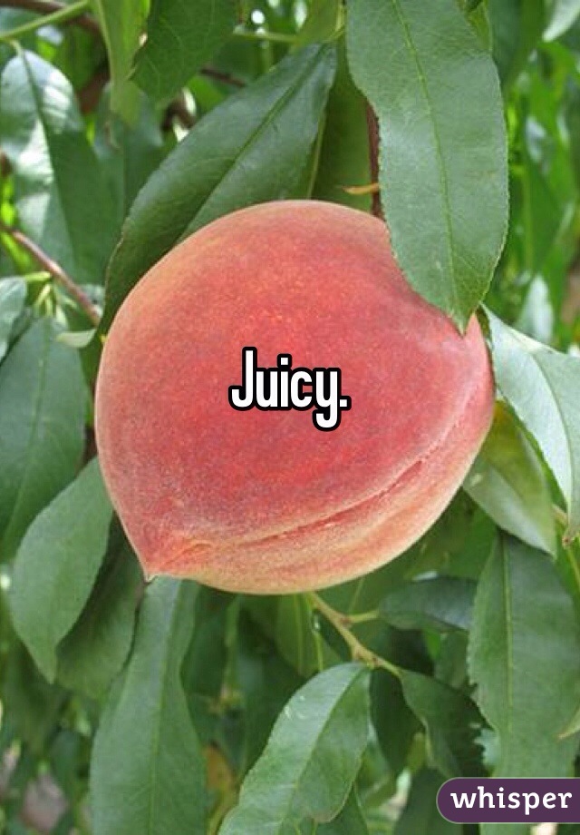 Juicy. 