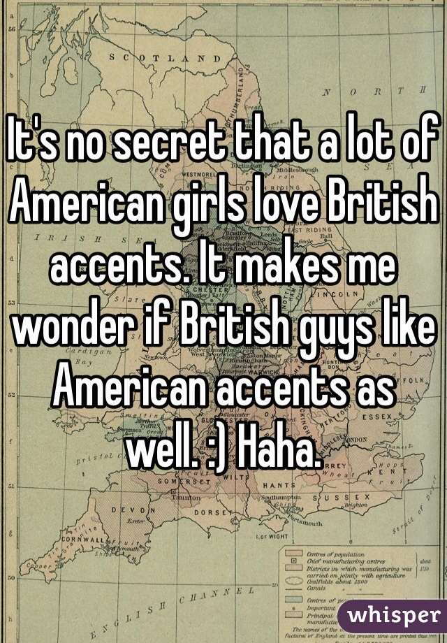 It's no secret that a lot of American girls love British accents. It makes me wonder if British guys like American accents as well. :) Haha. 